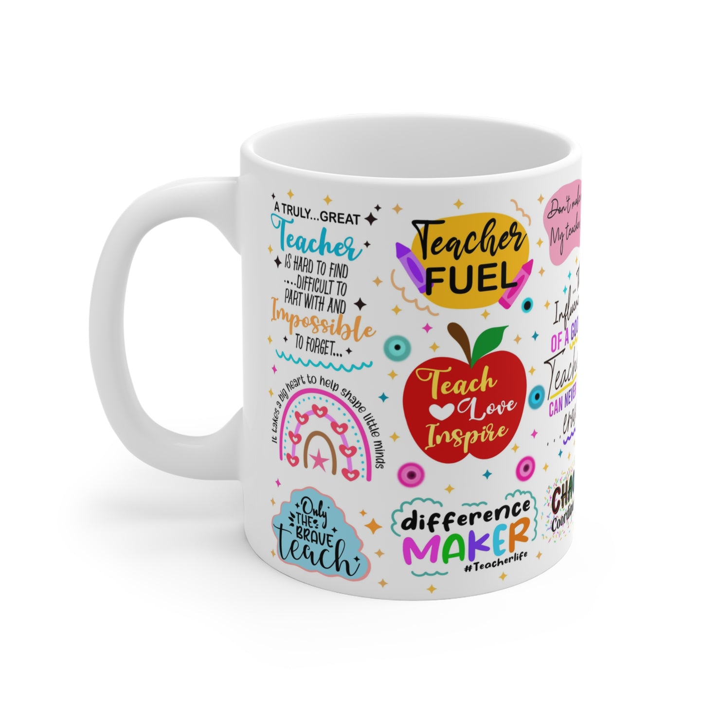A white ceramic mug with a colorful design featuring inspirational teacher-themed quotes and graphics. Phrases like "Teacher Fuel," "Teach Love Inspire," "Difference Maker," and "A truly great teacher is hard to find, difficult to part with, and impossible to forget" are highlighted in playful fonts. The design includes vibrant elements such as an apple, rainbows, stars, and doodles, celebrating the impact and dedication of teachers.