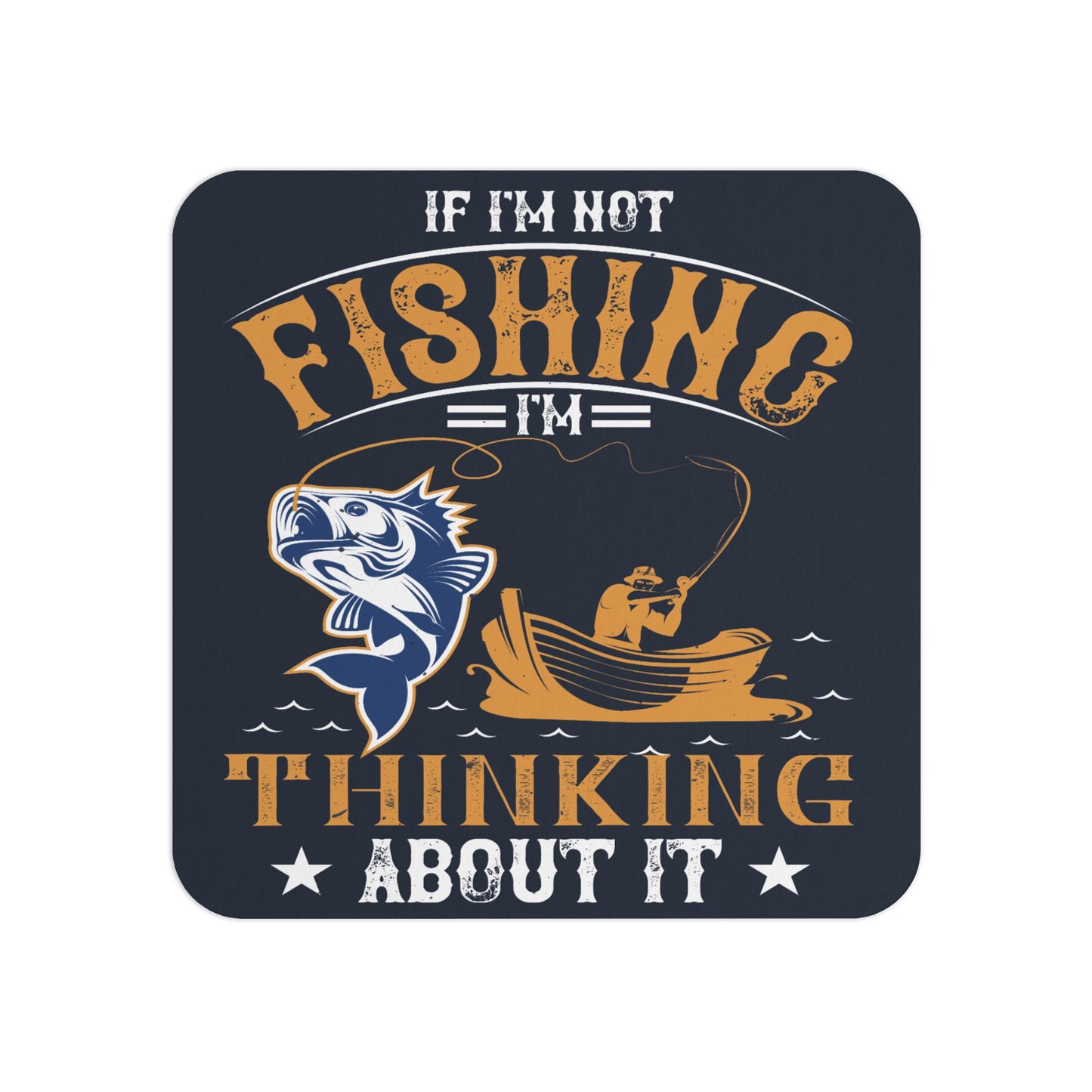 Humorous Fishing-Themed Coaster with the Quote 'If I'm Not Fishing, I'm Thinking About It' – Rustic Sublimation Design Featuring a Fisherman and Catch Graphic, Perfect for Anglers and Fishing Enthusiasts