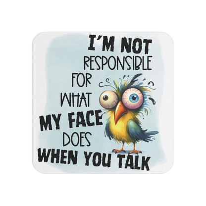 Funny Bird-Themed Coaster with the Humorous Quote 'I’m Not Responsible for What My Face Does When You Talk' – Vibrant Sublimation Design Perfect for Adding a Touch of Humor to Your Space.